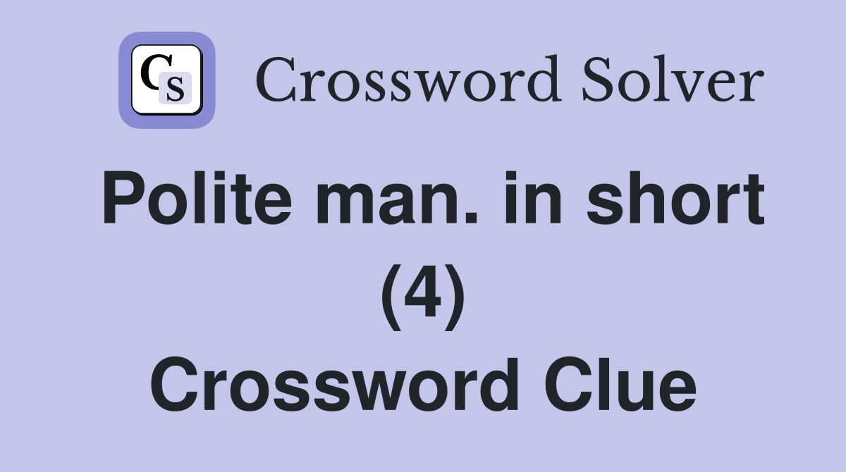 Polite man. in short (4) Crossword Clue