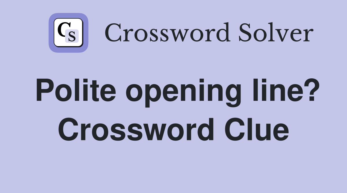 Polite opening line? Crossword Clue