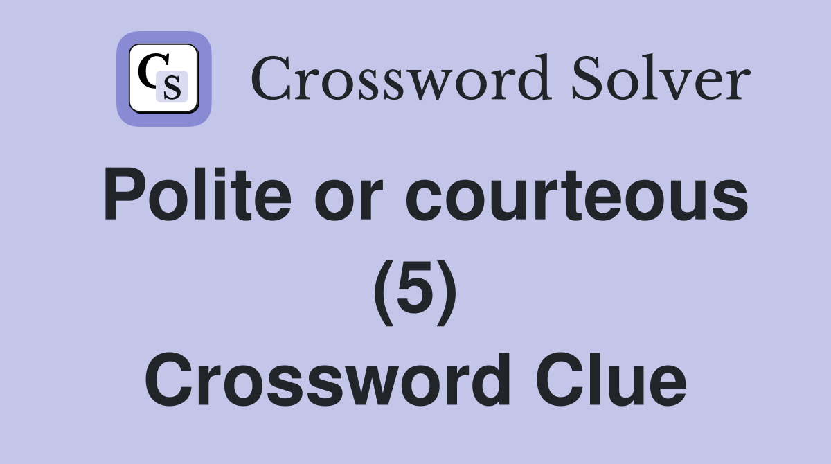 Polite or courteous (5) Crossword Clue