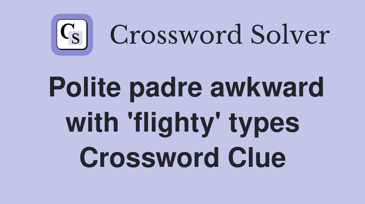 Polite padre awkward with 'flighty' types Crossword Clue