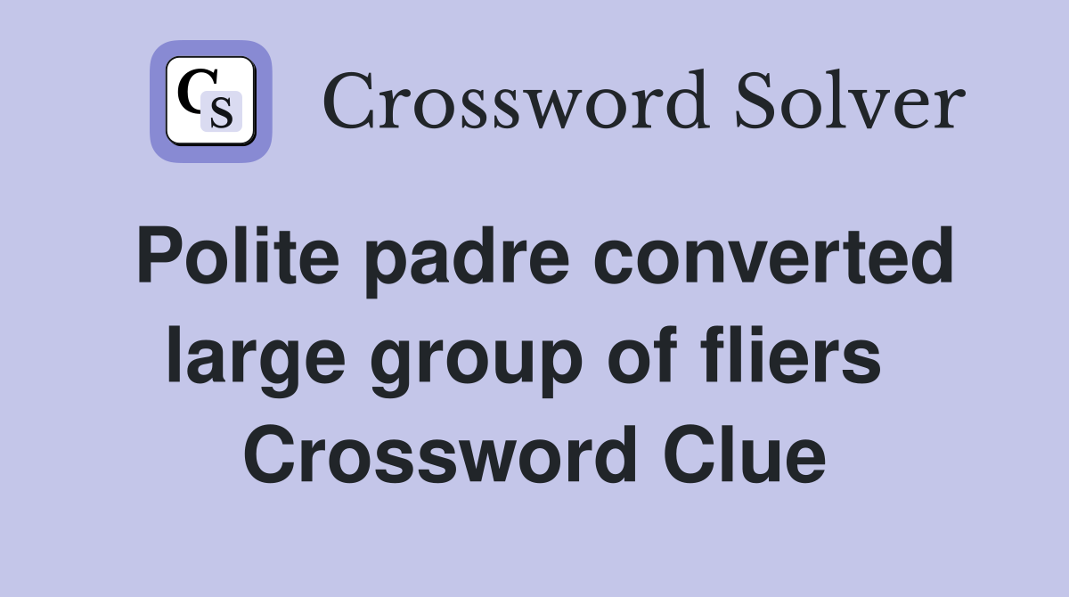 Polite padre converted large group of fliers  Crossword Clue