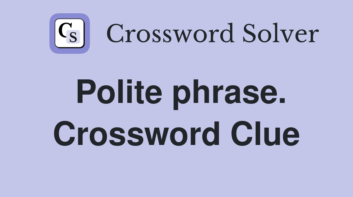 Polite phrase. Crossword Clue