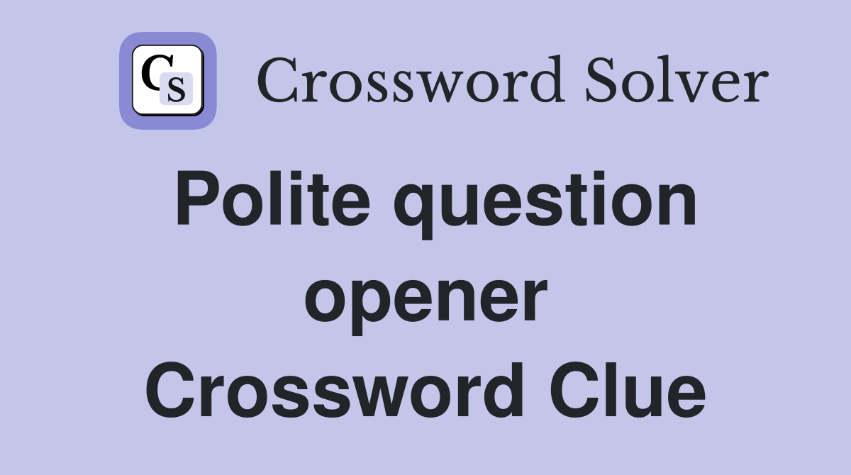 Polite question opener Crossword Clue