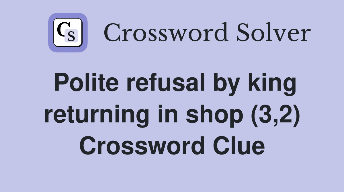 Polite refusal by king returning in shop (3,2) Crossword Clue