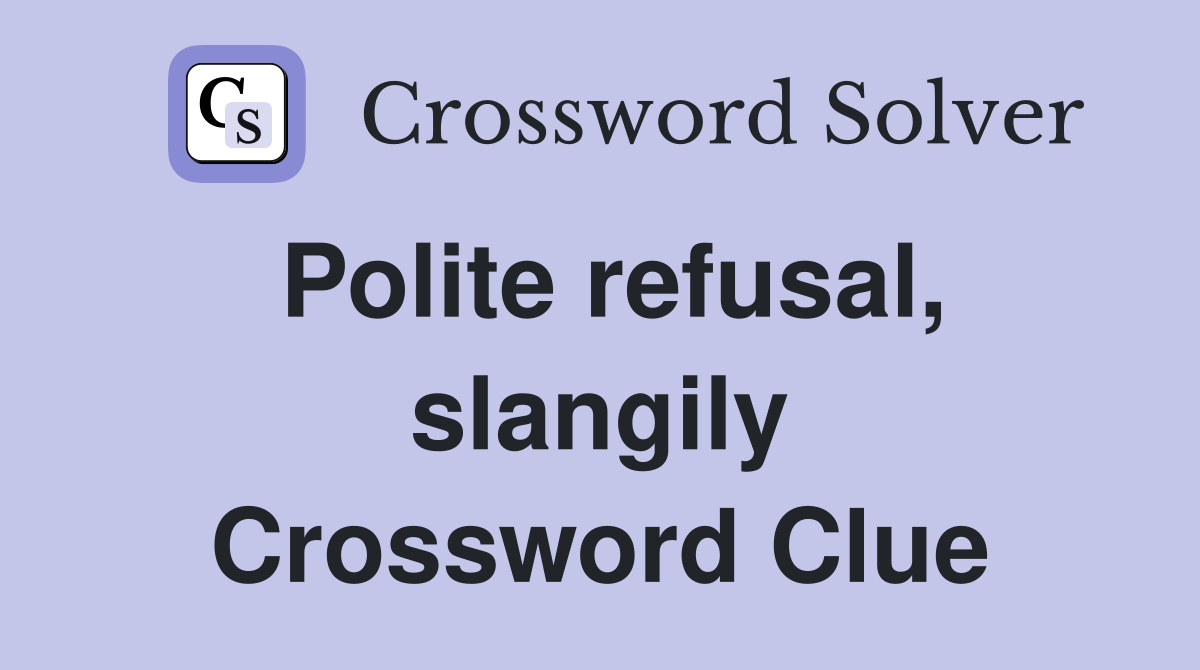 Polite refusal, slangily Crossword Clue