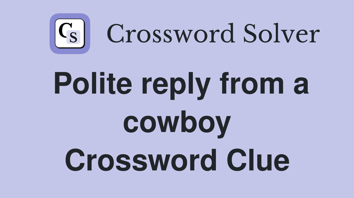 Polite reply from a cowboy Crossword Clue