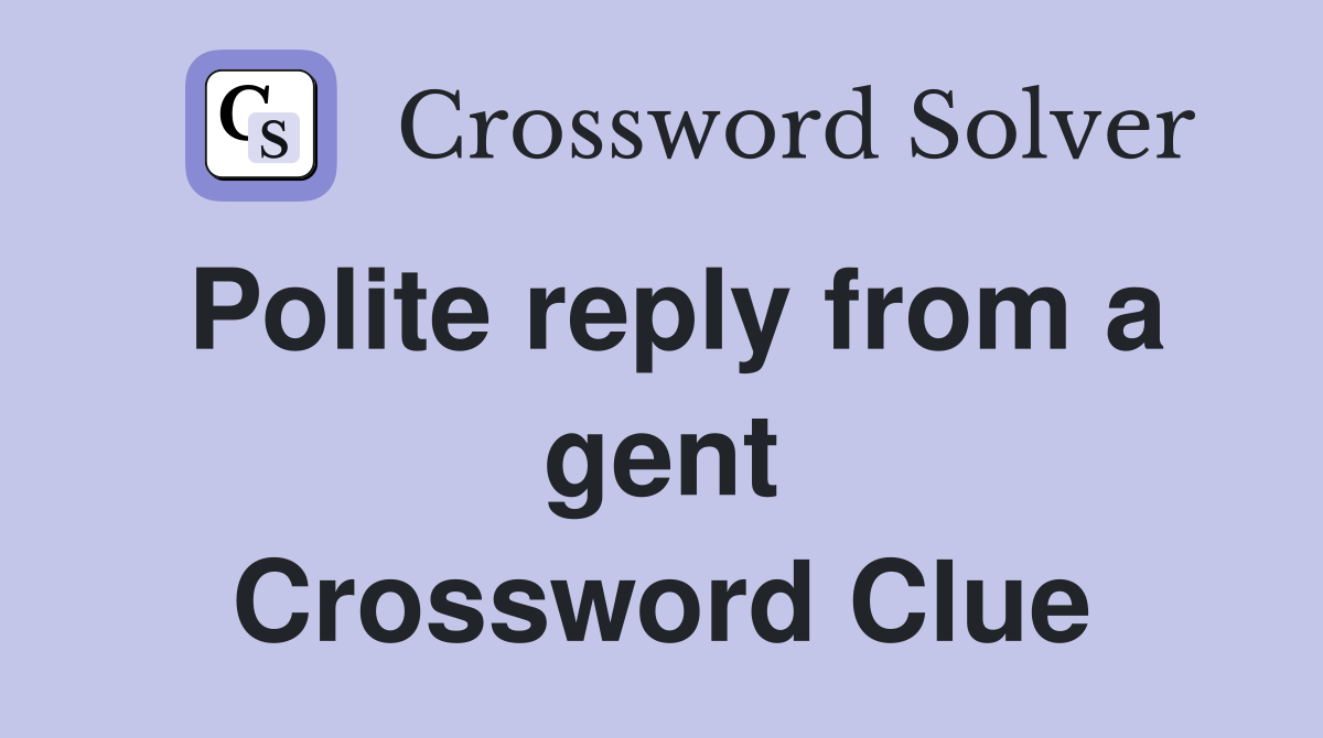 Polite reply from a gent Crossword Clue