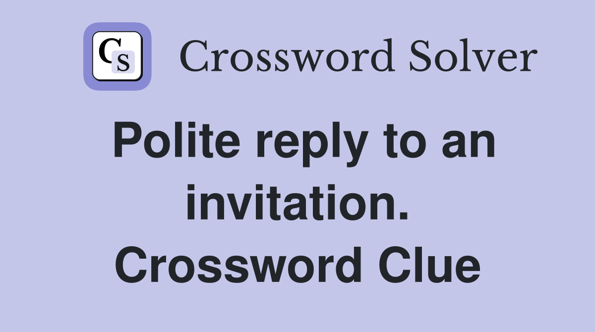 Polite reply to an invitation. Crossword Clue