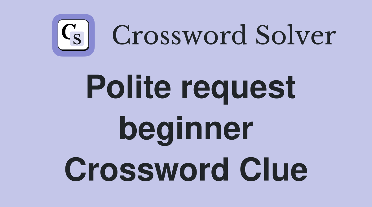 Polite request beginner Crossword Clue