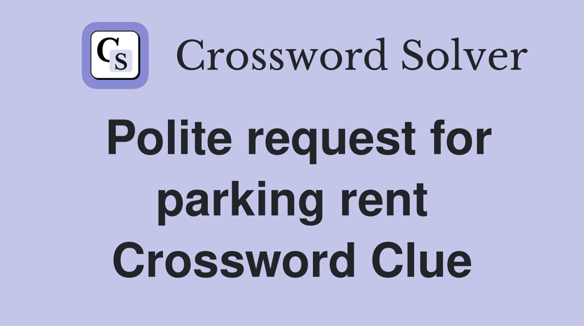 Polite request for parking rent Crossword Clue