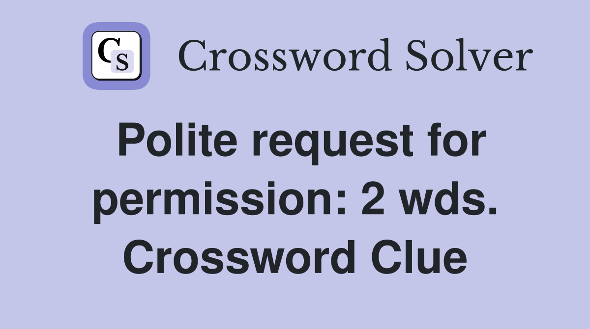 Polite request for permission: 2 wds. Crossword Clue