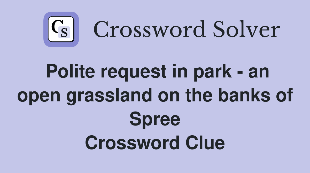 Polite request in park - an open grassland on the banks of Spree Crossword Clue