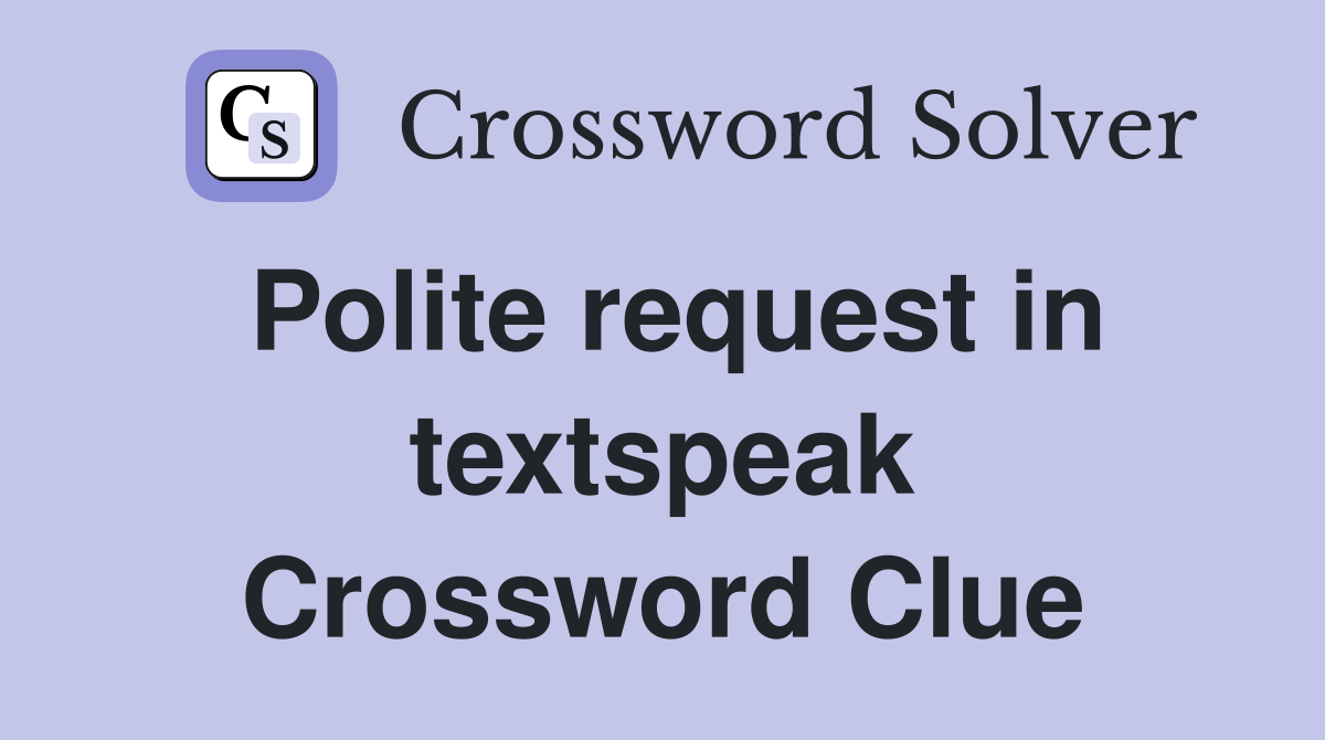 Polite request in textspeak Crossword Clue