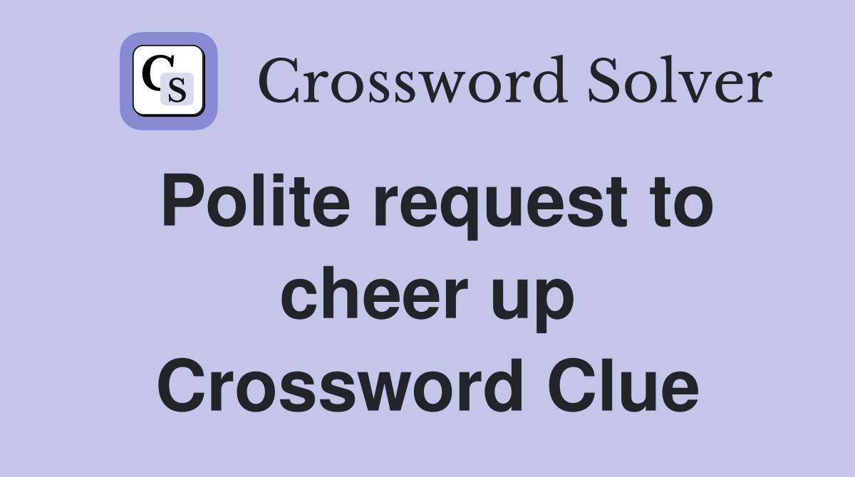 Polite request to cheer up Crossword Clue