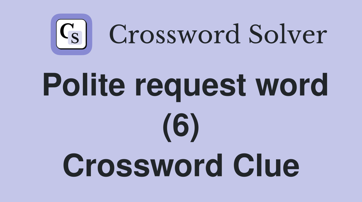 Polite request word (6) Crossword Clue