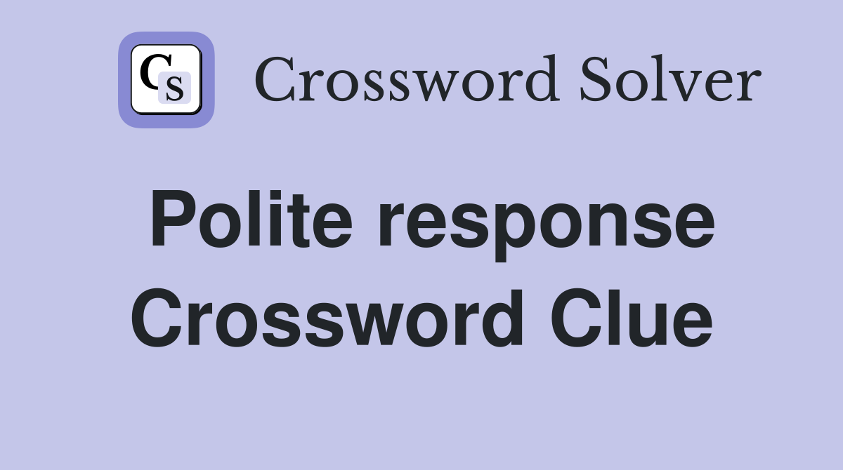 Polite response Crossword Clue