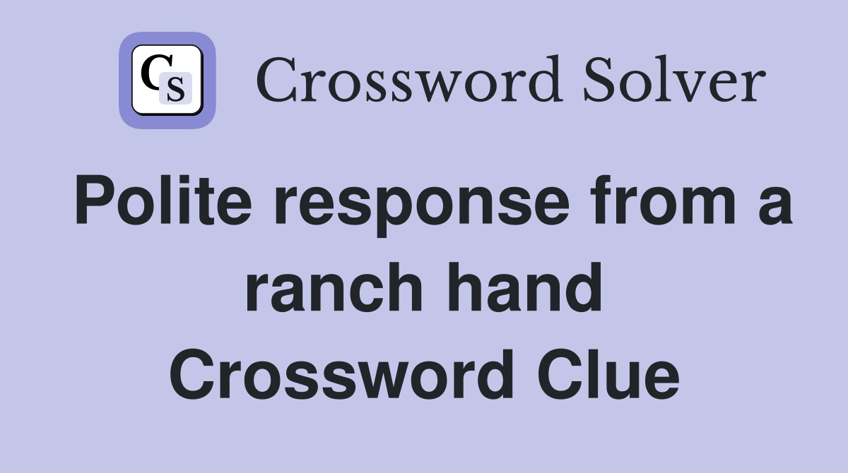 Polite response from a ranch hand Crossword Clue