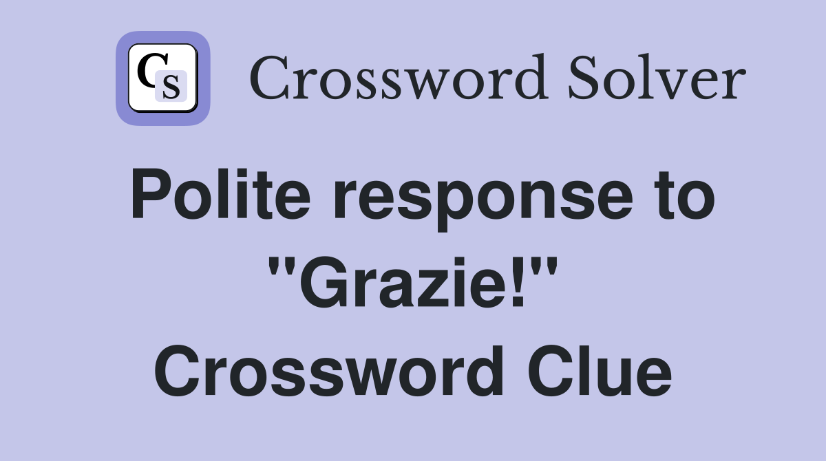 Polite response to "Grazie!" Crossword Clue