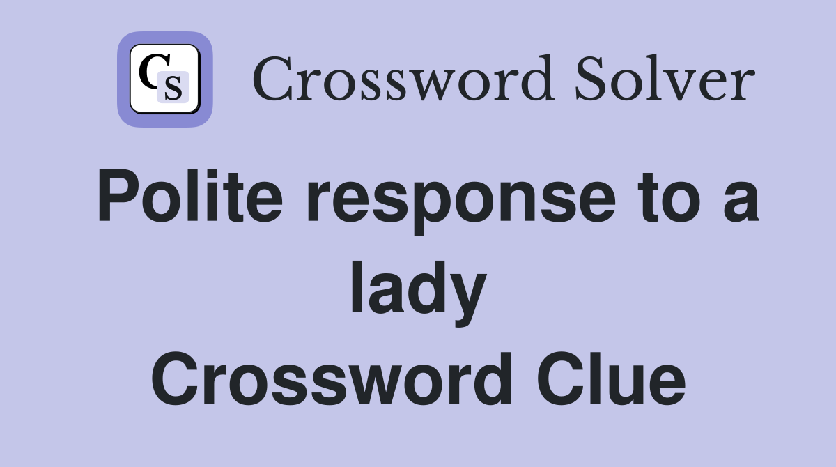 Polite response to a lady Crossword Clue