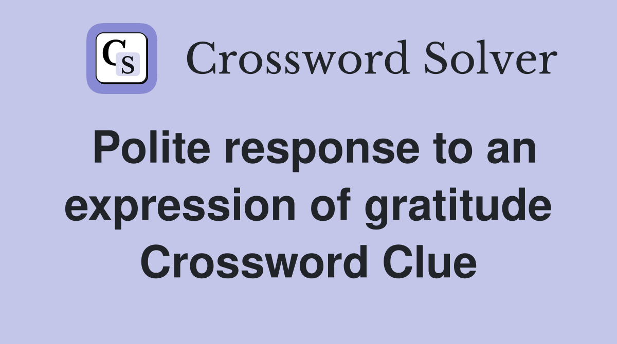 Polite response to an expression of gratitude Crossword Clue