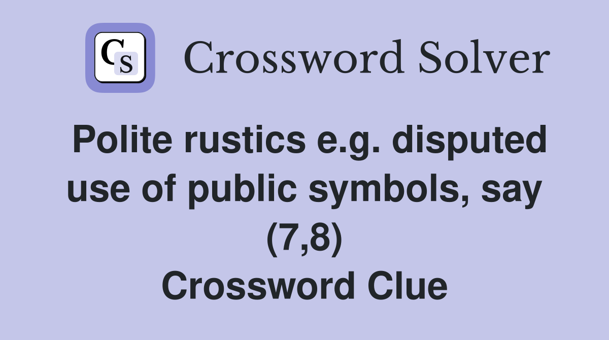 Polite rustics e.g. disputed use of public symbols, say (7,8) Crossword Clue