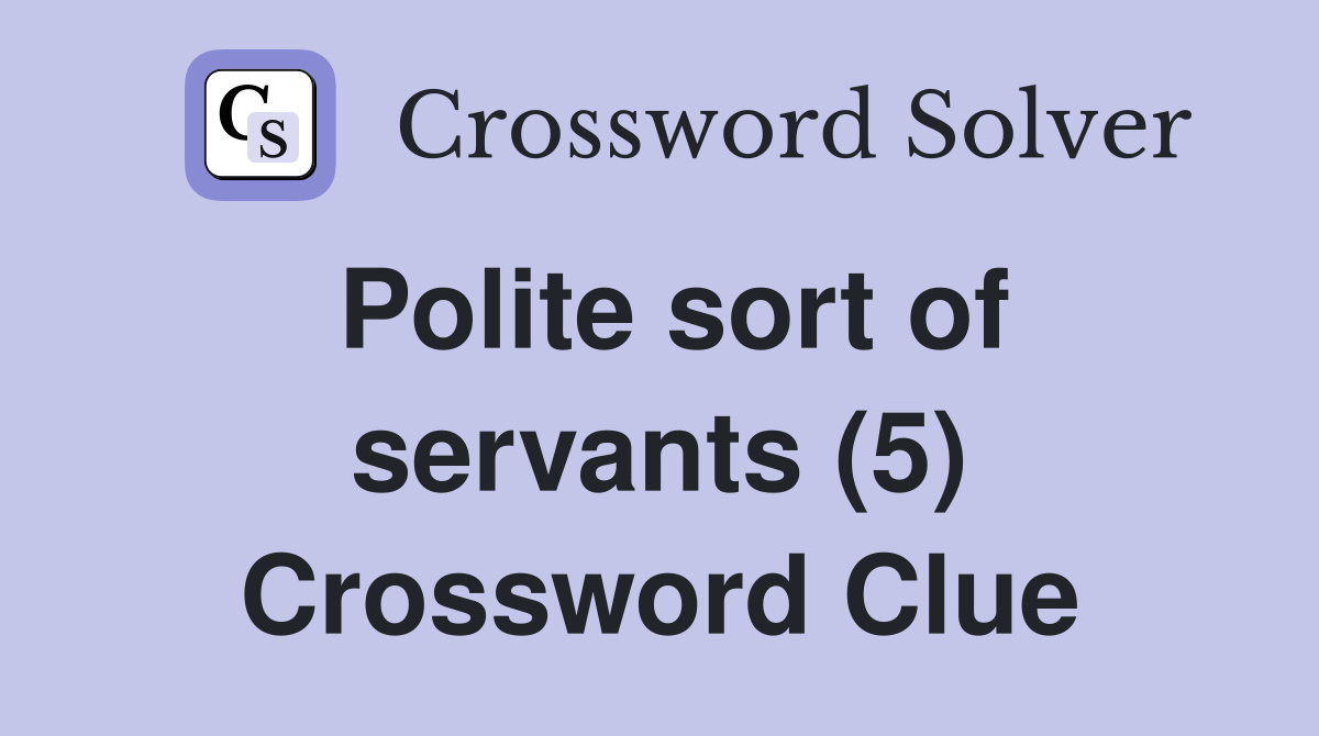 Polite sort of servants (5) Crossword Clue