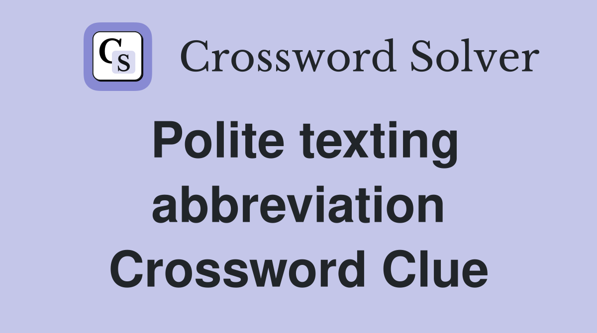 Polite texting abbreviation Crossword Clue