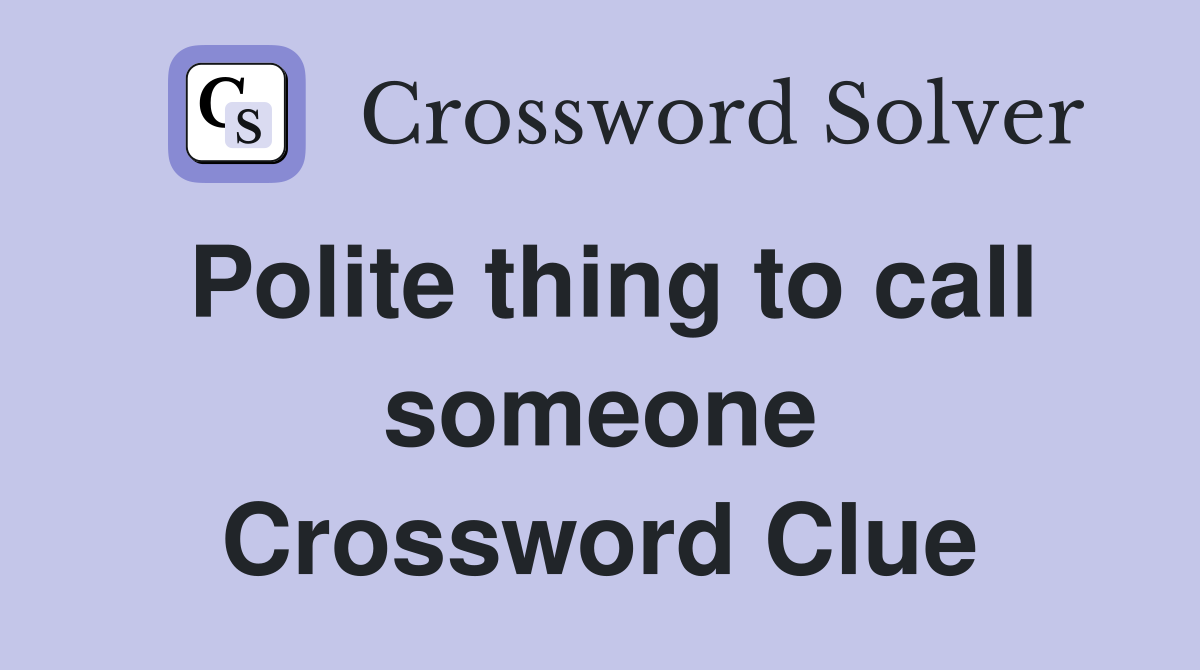 Polite thing to call someone Crossword Clue