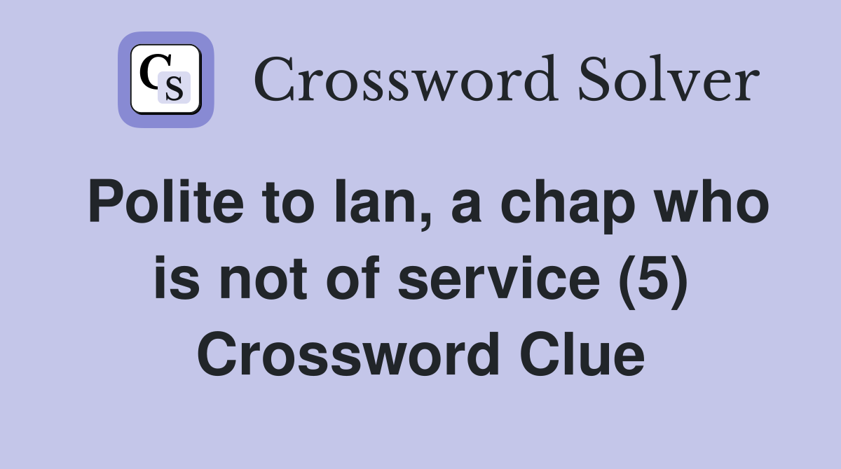 Polite to Ian, a chap who is not of service (5) Crossword Clue