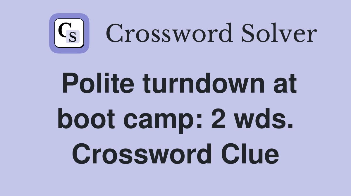 Polite turndown at boot camp: 2 wds. Crossword Clue