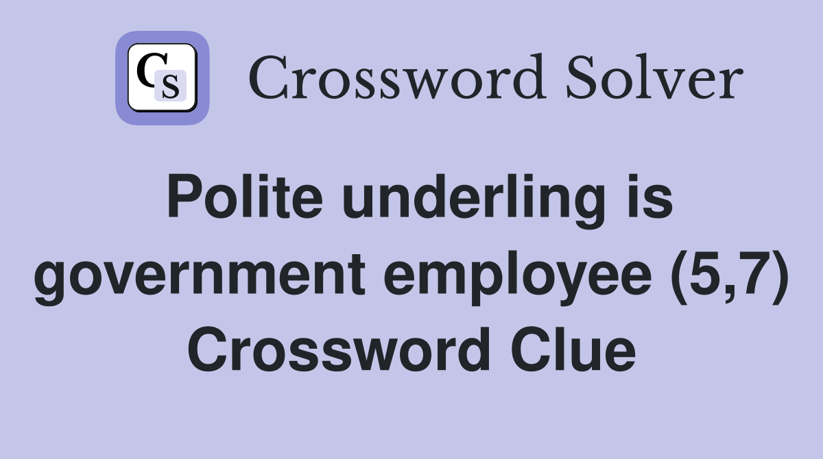 Polite underling is government employee (5,7) Crossword Clue