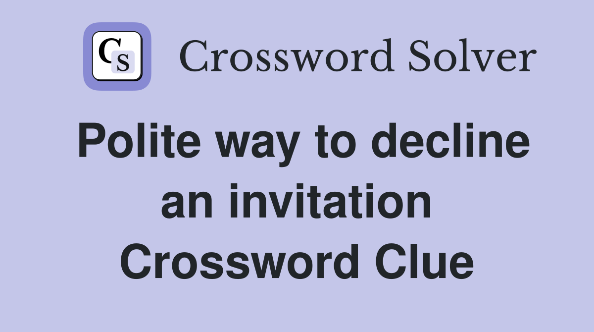 Polite way to decline an invitation Crossword Clue