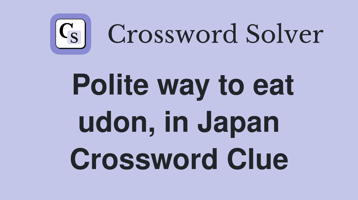 Polite way to eat udon, in Japan Crossword Clue