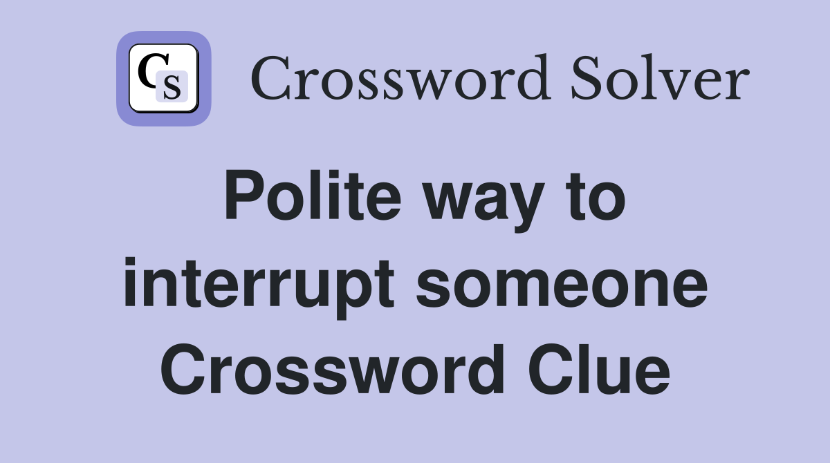 Polite way to interrupt someone Crossword Clue