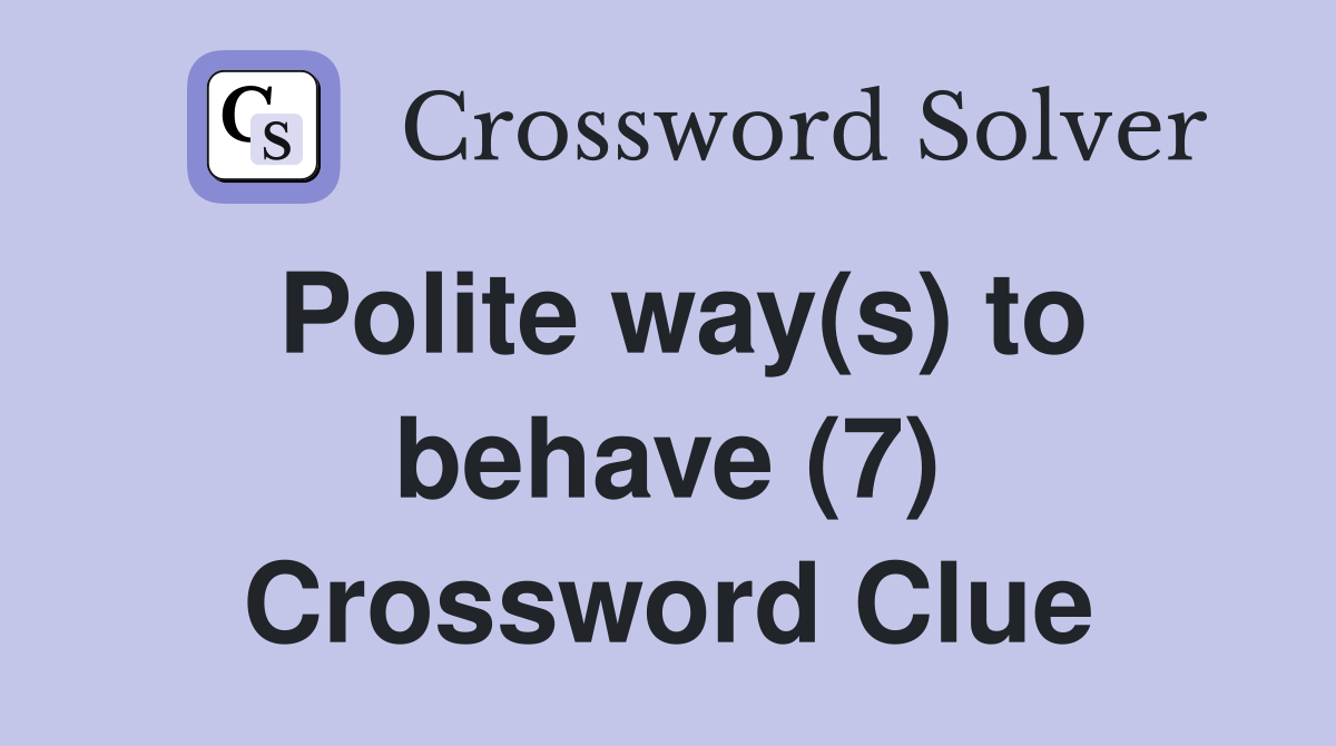 Polite way(s) to behave (7) Crossword Clue