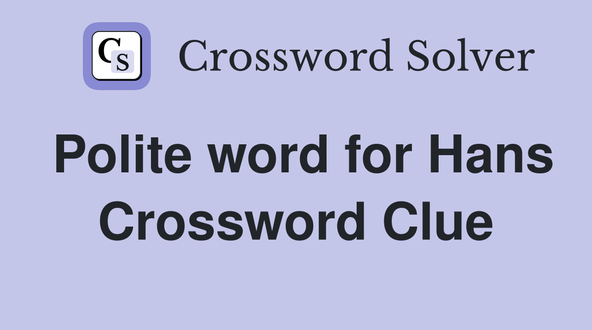 Polite word for Hans Crossword Clue