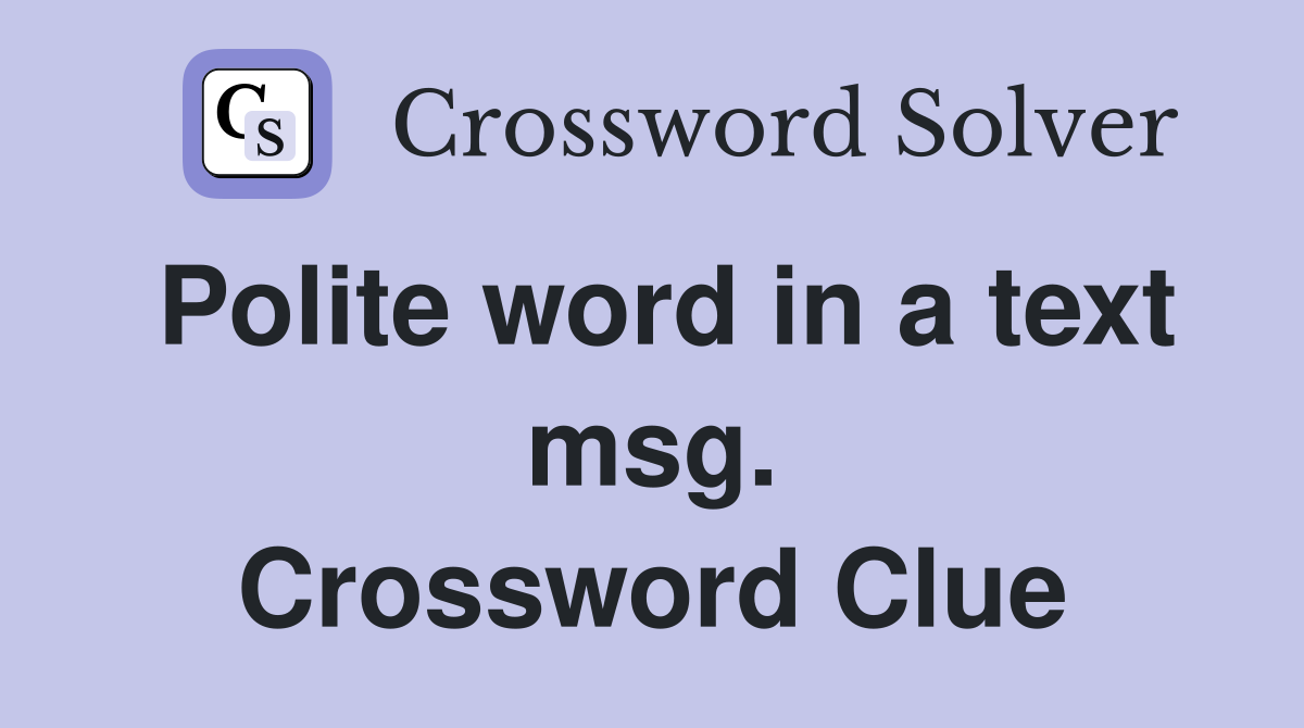 Polite word in a text msg. Crossword Clue