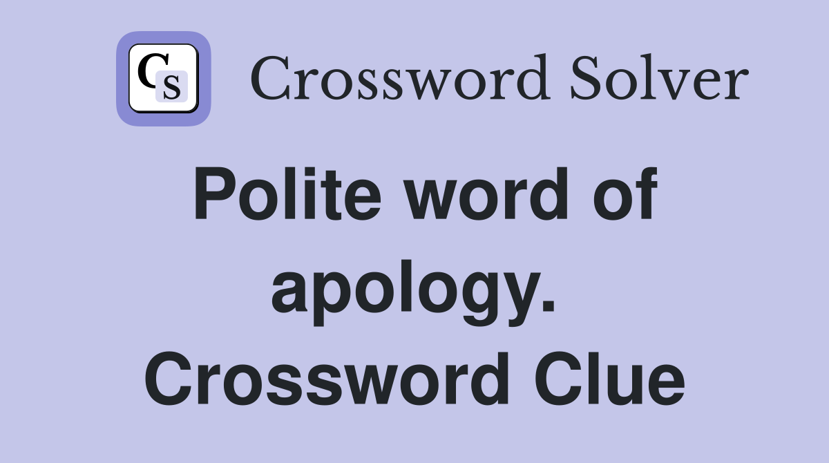Polite word of apology. Crossword Clue