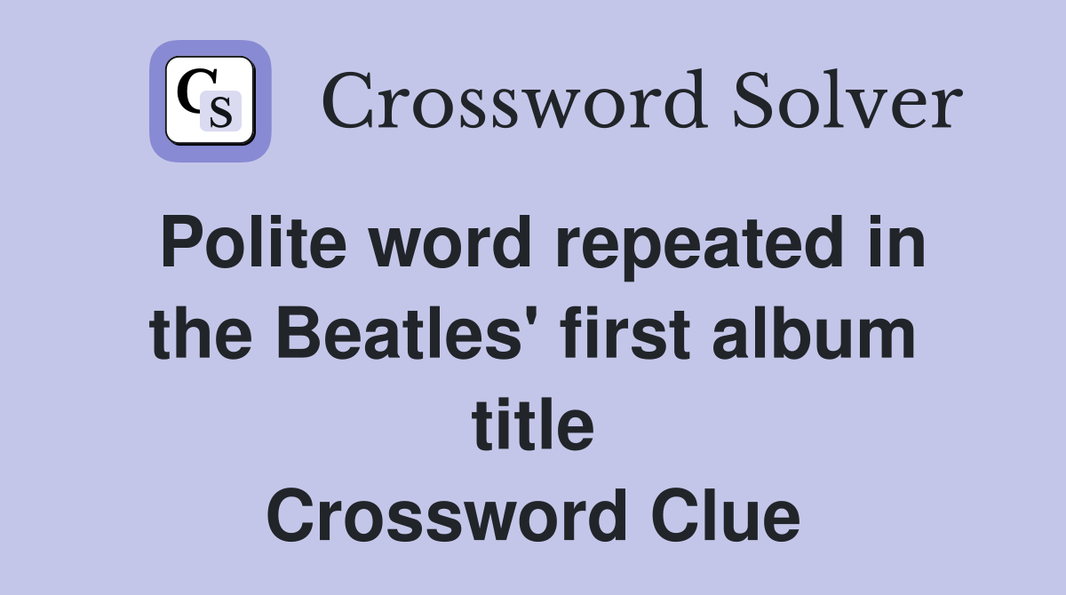 Polite word repeated in the Beatles' first album title Crossword Clue