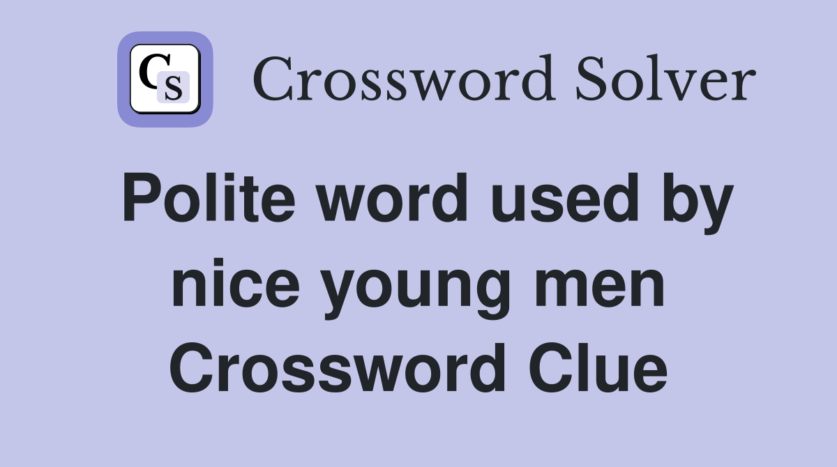 Polite word used by nice young men Crossword Clue