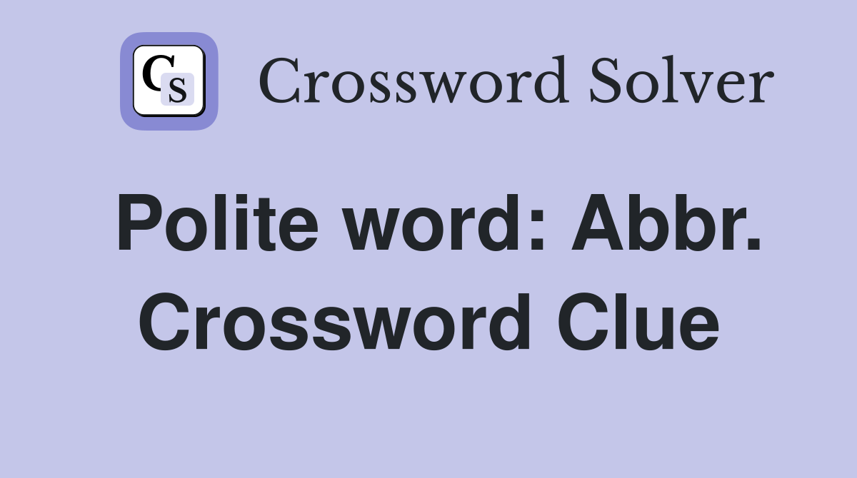 Polite word: Abbr. Crossword Clue