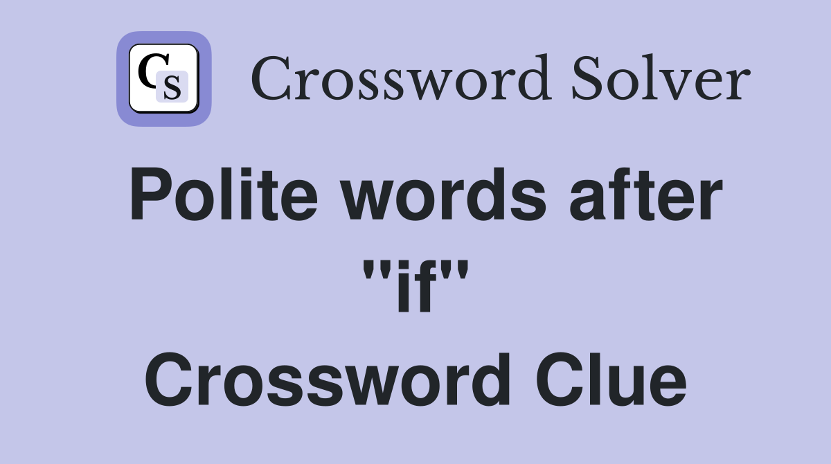 Polite words after "if" Crossword Clue