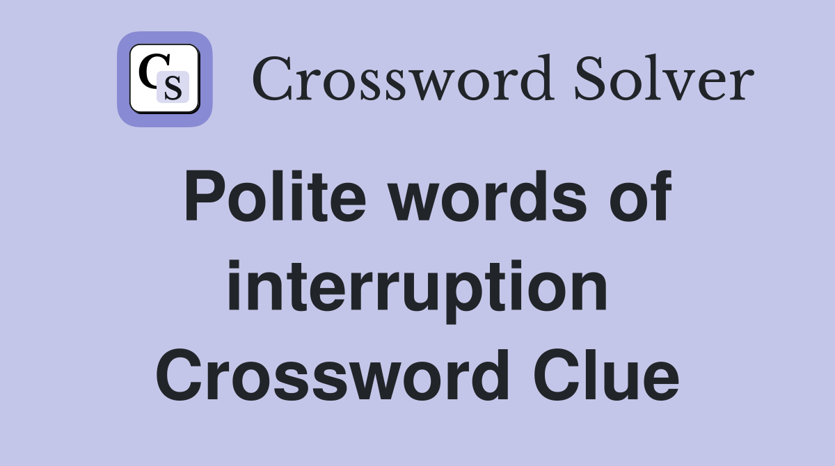 Polite words of interruption Crossword Clue