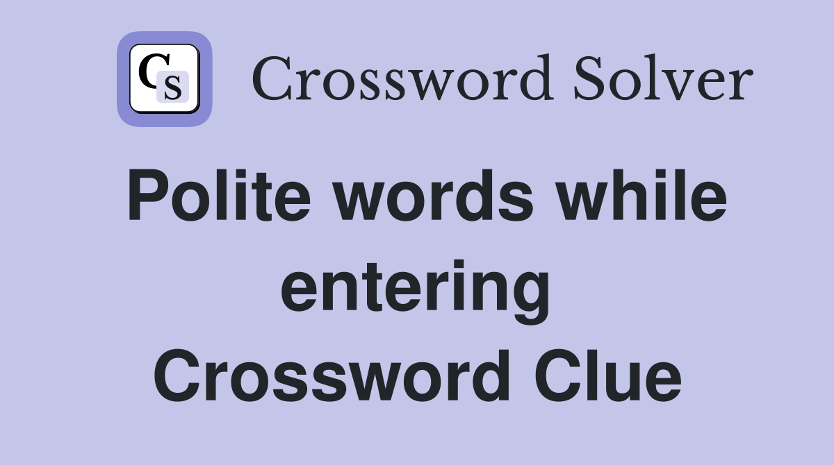 Polite words while entering Crossword Clue