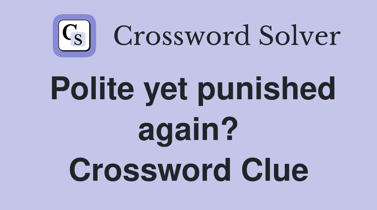 Polite yet punished again? Crossword Clue