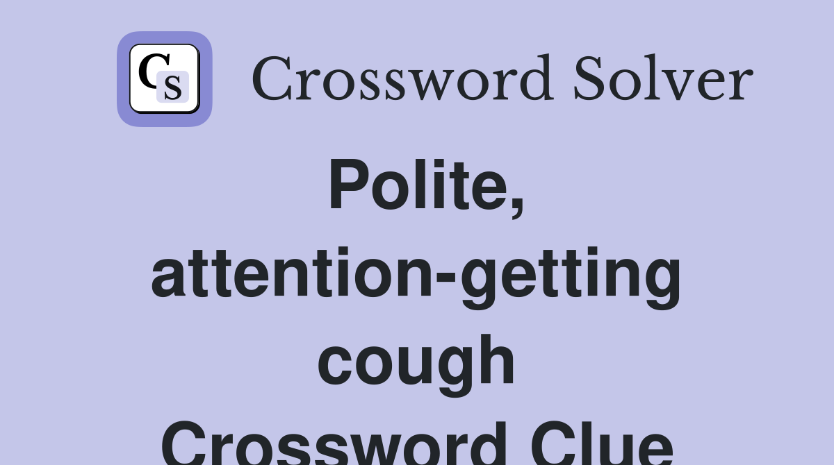 Polite, attention-getting cough Crossword Clue