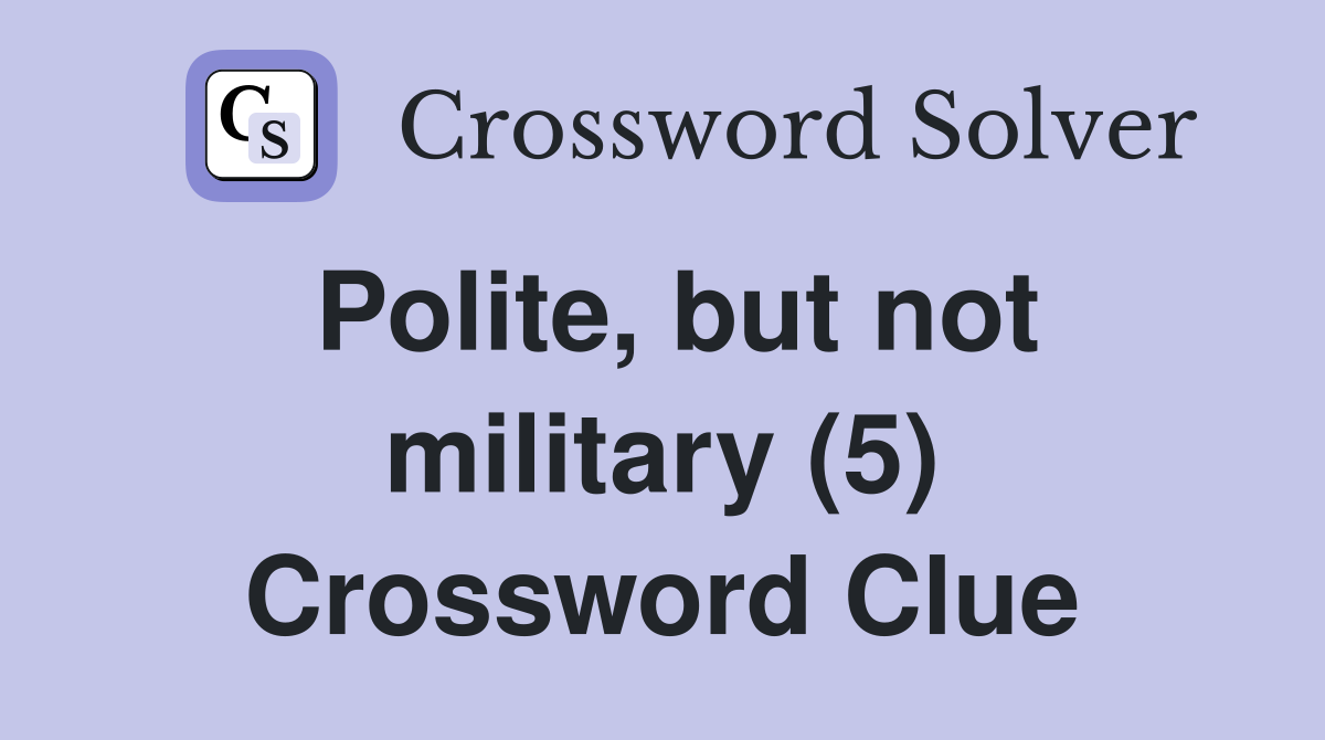Polite, but not military (5) Crossword Clue
