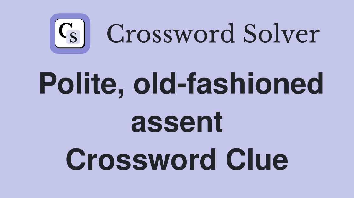 Polite, old-fashioned assent Crossword Clue