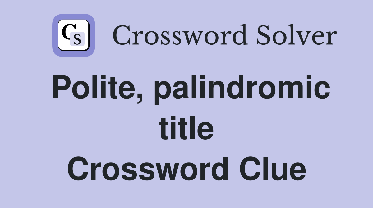 Polite, palindromic title Crossword Clue