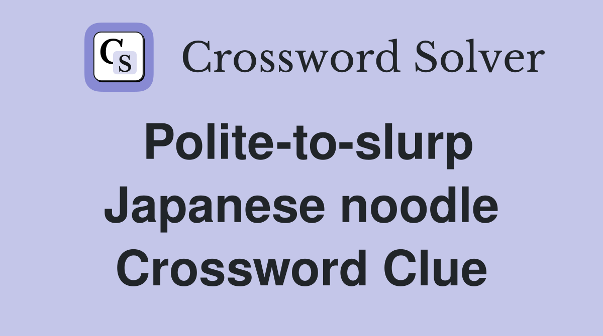 Polite-to-slurp Japanese noodle Crossword Clue